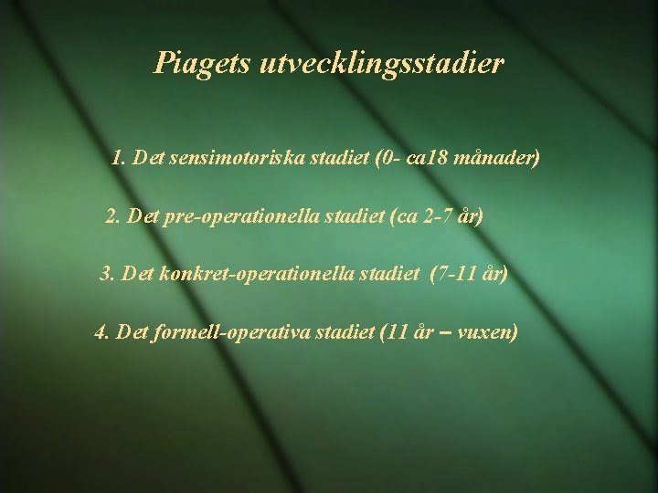 Piagets utvecklingsstadier 1. Det sensimotoriska stadiet (0 - ca 18 månader) 2. Det pre-operationella