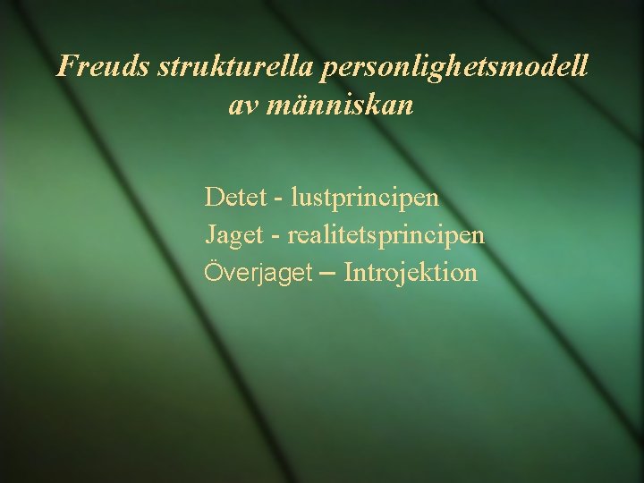 Freuds strukturella personlighetsmodell av människan Detet - lustprincipen Jaget - realitetsprincipen Överjaget – Introjektion