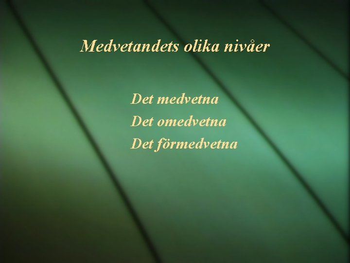 Medvetandets olika nivåer Det medvetna Det omedvetna Det förmedvetna 