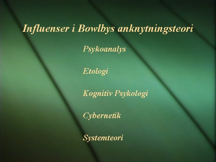 Influenser i Bowlbys anknytningsteori Psykoanalys Etologi Kognitiv Psykologi Cybernetik Systemteori 