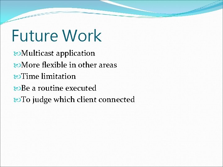 Future Work Multicast application More flexible in other areas Time limitation Be a routine