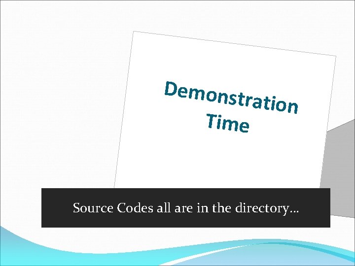 Demonst ration Time Source Codes all are in the directory… 