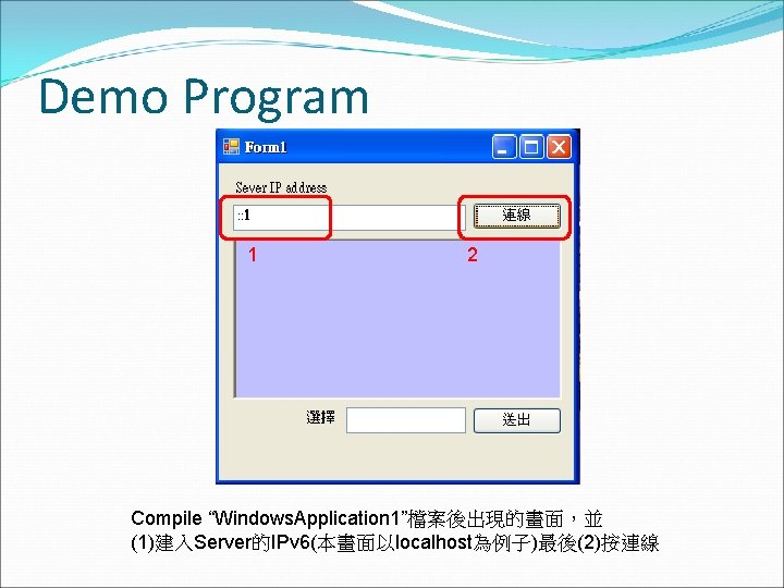 Demo Program 1 2 Compile “Windows. Application 1”檔案後出現的畫面，並 (1)建入Server的IPv 6(本畫面以localhost為例子)最後(2)按連線 