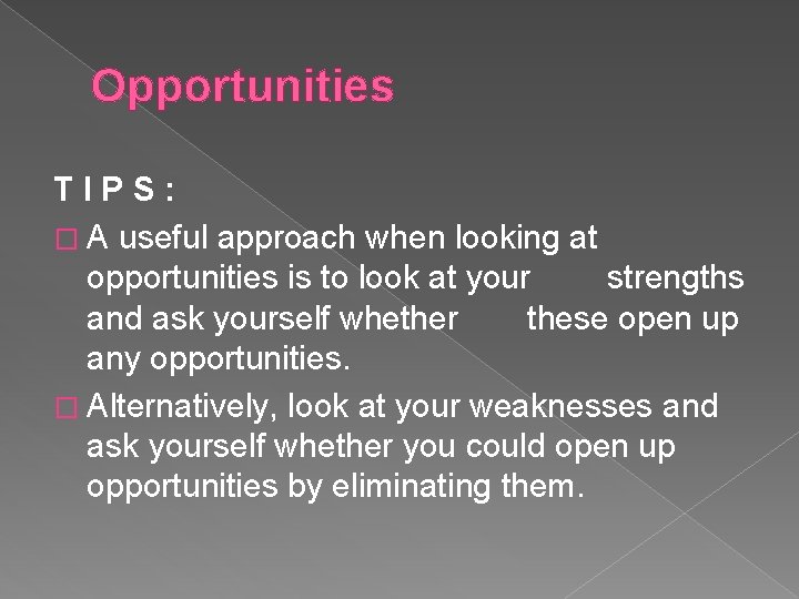 Opportunities T I P S : � A useful approach when looking at opportunities