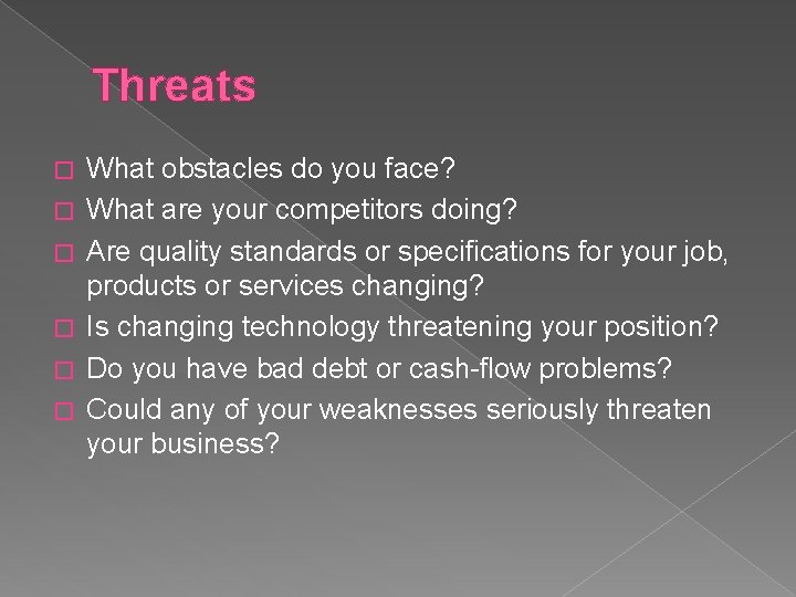 Threats � � � What obstacles do you face? What are your competitors doing?