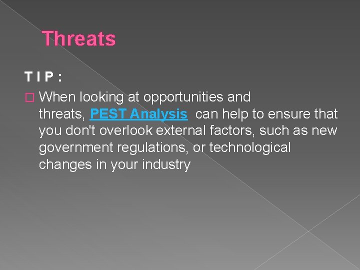 Threats T I P : � When looking at opportunities and threats, PEST Analysis