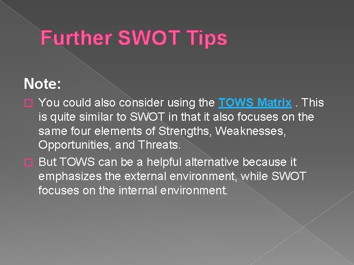 Further SWOT Tips Note: You could also consider using the TOWS Matrix. This is