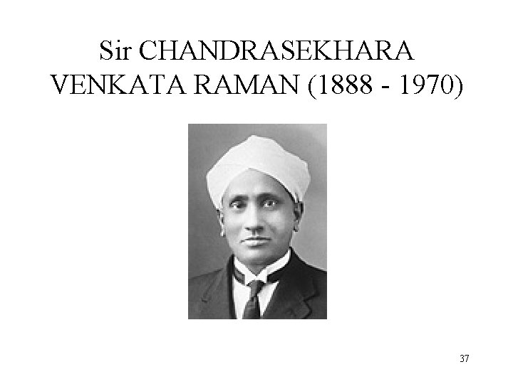 Sir CHANDRASEKHARA VENKATA RAMAN (1888 - 1970) 37 