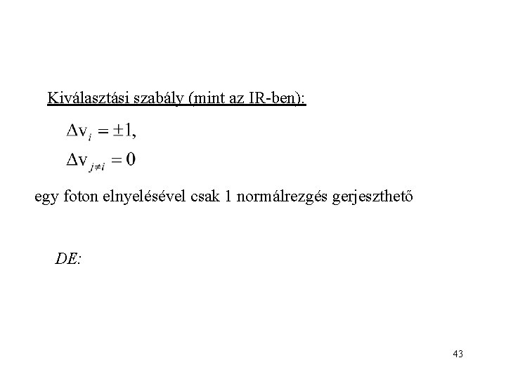 Kiválasztási szabály (mint az IR-ben): egy foton elnyelésével csak 1 normálrezgés gerjeszthető DE: 43