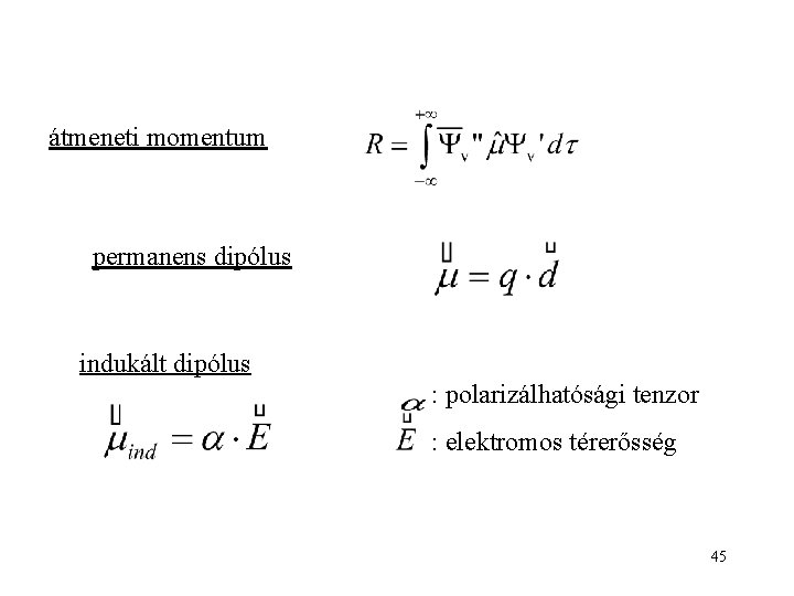 átmeneti momentum permanens dipólus indukált dipólus : polarizálhatósági tenzor : elektromos térerősség 45 