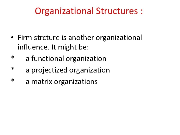 Organizational Structures : • Firm strcture is another organizational influence. It might be: *