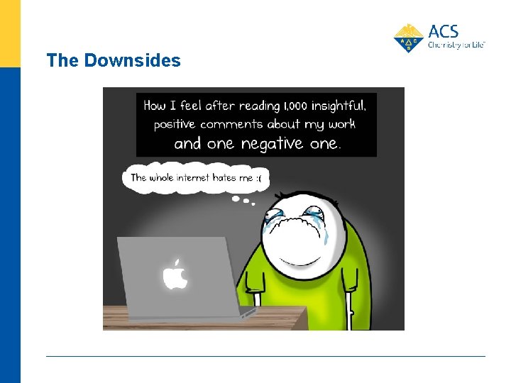 The Downsides Source: theoatmeal. com/comics/making_things 20 American Chemical Society 