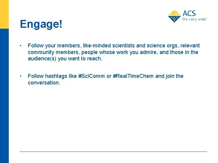 Engage! • Follow your members, like-minded scientists and science orgs, relevant community members, people