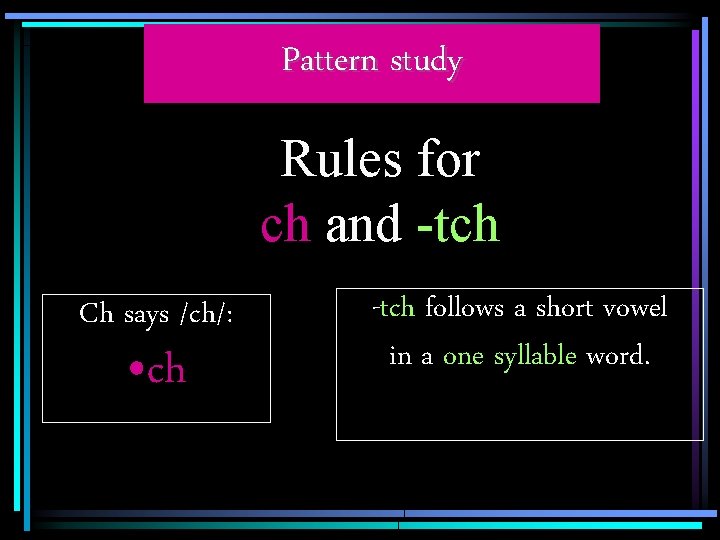 Pattern study Rules for ch and -tch Ch says /ch/: • ch -tch follows