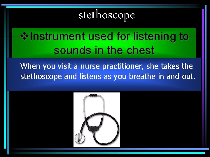 stethoscope v. Instrument used for listening to sounds in the chest When you visit