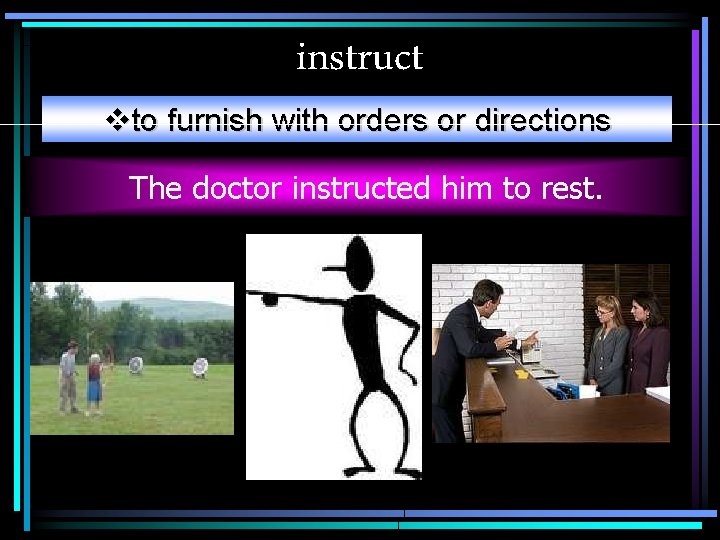 instruct vto furnish with orders or directions The doctor instructed him to rest. 