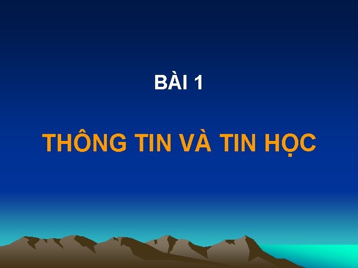 BÀI 1 THÔNG TIN VÀ TIN HỌC 