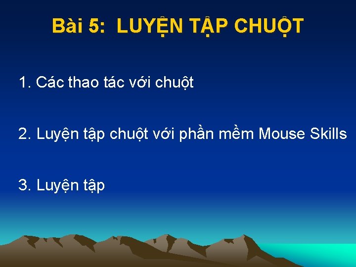 Bài 5: LUYỆN TẬP CHUỘT 1. Các thao tác với chuột 2. Luyện tập