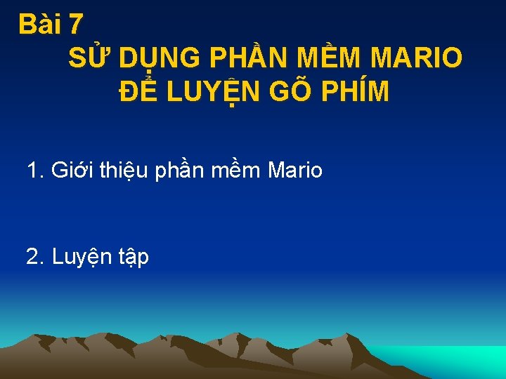 Bài 7 SỬ DỤNG PHẦN MỀM MARIO ĐỂ LUYỆN GÕ PHÍM 1. Giới thiệu