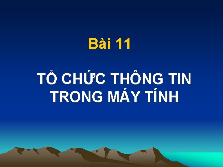 Bài 11 TỔ CHỨC THÔNG TIN TRONG MÁY TÍNH 