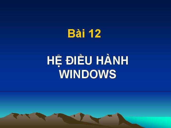 Bài 12 HỆ ĐIỀU HÀNH WINDOWS 