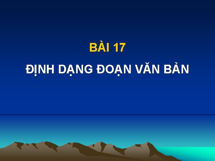 BÀI 17 ĐỊNH DẠNG ĐOẠN VĂN BẢN 