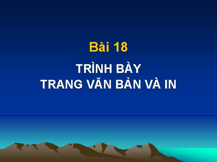 Bài 18 TRÌNH BÀY TRANG VĂN BẢN VÀ IN 