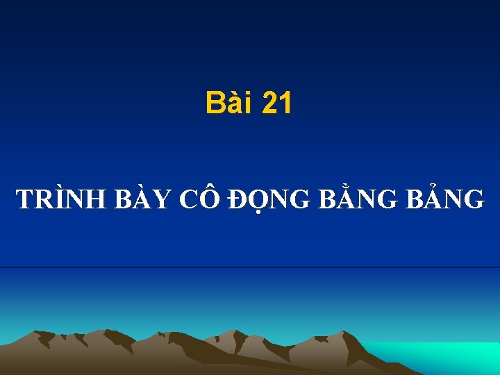 Bài 21 TRÌNH BÀY CÔ ĐỌNG BẰNG BẢNG 