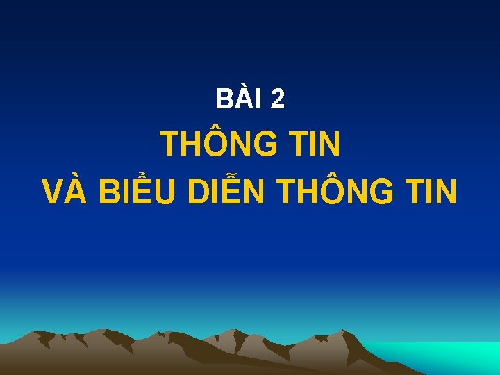 BÀI 2 THÔNG TIN VÀ BIỂU DIỄN THÔNG TIN 