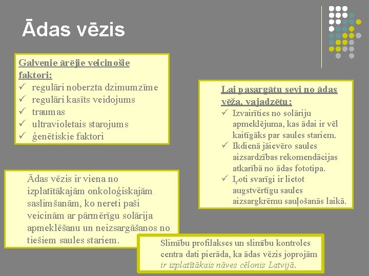 Ādas vēzis Galvenie ārējie veicinošie faktori: regulāri noberzta dzimumzīme regulāri kasīts veidojums traumas ultravioletais