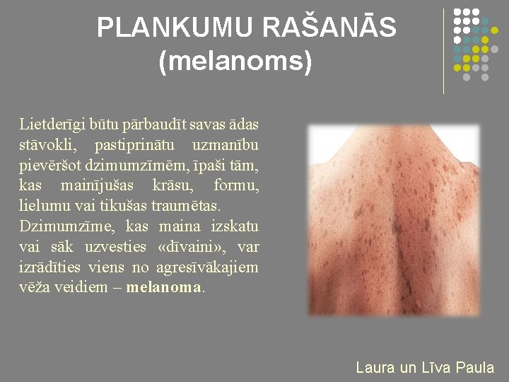 PLANKUMU RAŠANĀS (melanoms) Lietderīgi būtu pārbaudīt savas ādas stāvokli, pastiprinātu uzmanību pievēršot dzimumzīmēm, īpaši