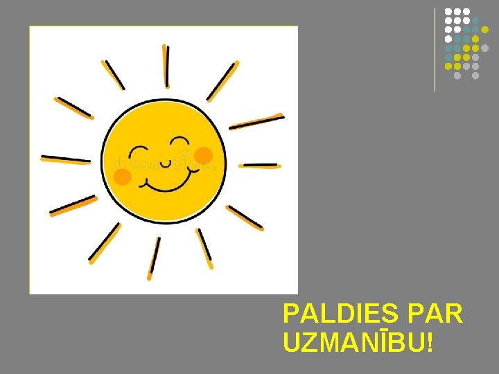 PALDIES PAR UZMANĪBU! 