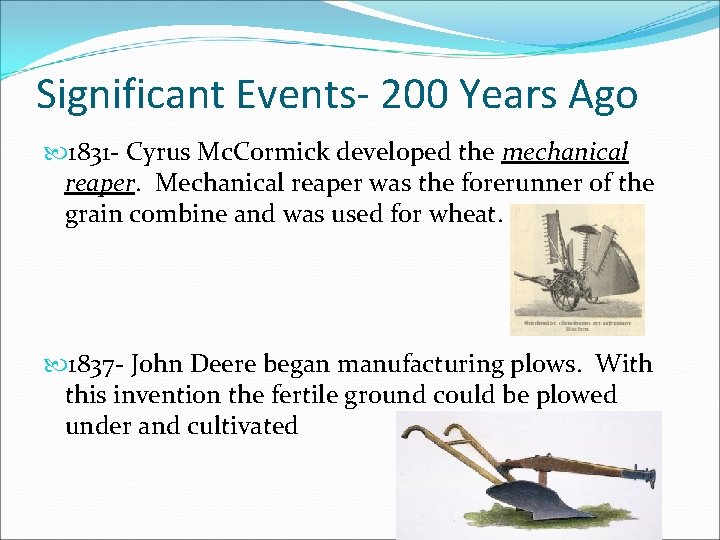 Significant Events- 200 Years Ago 1831 - Cyrus Mc. Cormick developed the mechanical reaper.