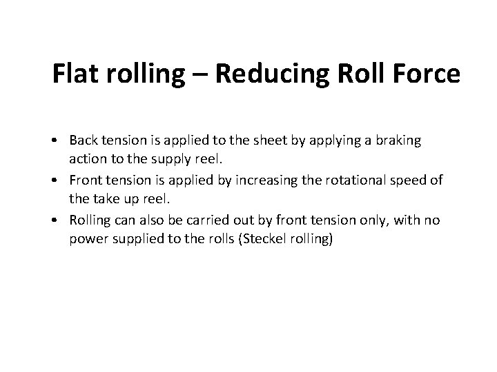 Flat rolling – Reducing Roll Force • Back tension is applied to the sheet