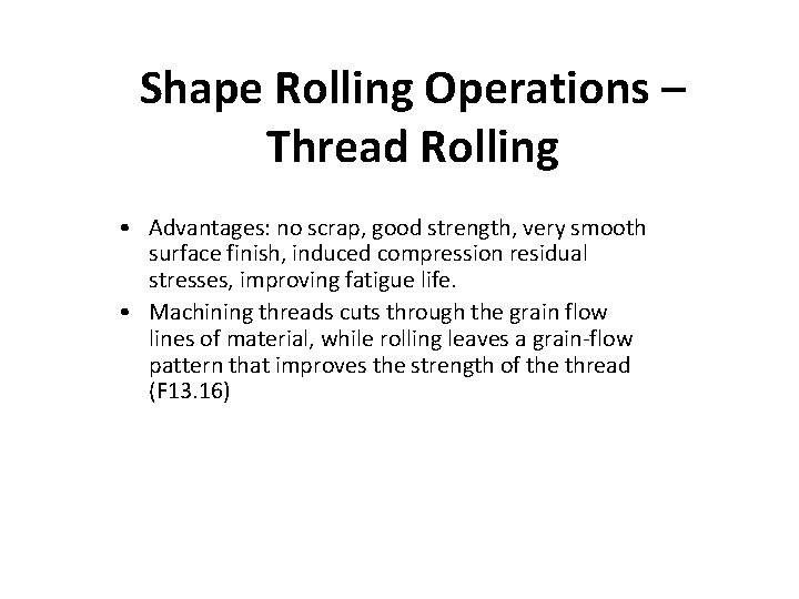 Shape Rolling Operations – Thread Rolling • Advantages: no scrap, good strength, very smooth