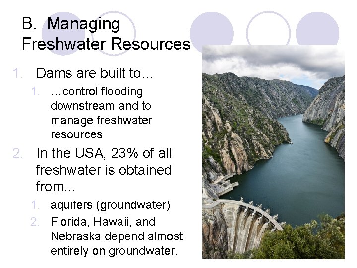 B. Managing Freshwater Resources 1. Dams are built to… 1. …control flooding downstream and