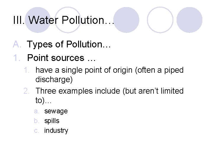 III. Water Pollution… A. Types of Pollution… 1. Point sources … 1. have a