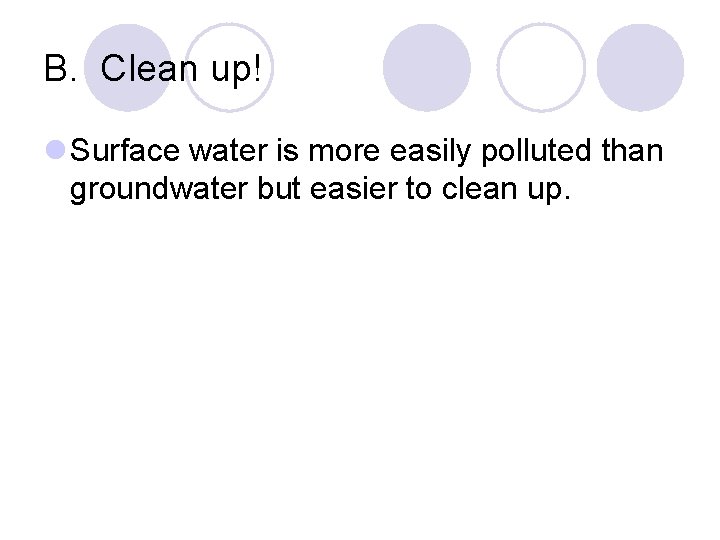 B. Clean up! l Surface water is more easily polluted than groundwater but easier