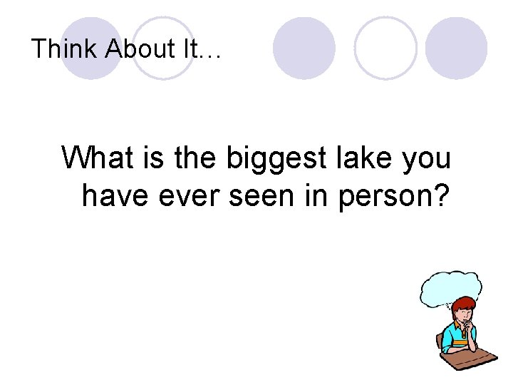 Think About It… What is the biggest lake you have ever seen in person?