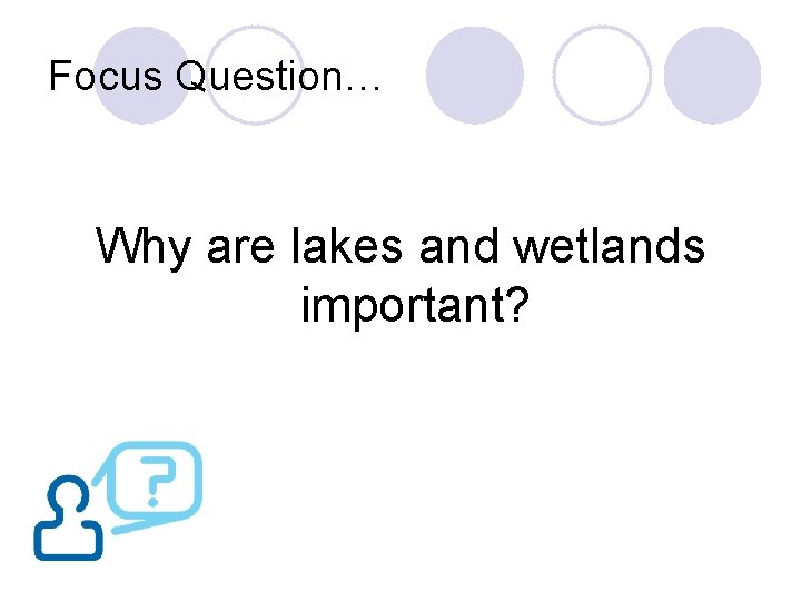 Focus Question… Why are lakes and wetlands important? 