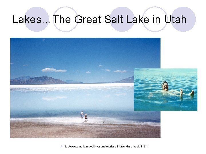 Lakes…The Great Salt Lake in Utah lhttp: //www. americansouthwest. net/utah/salt_lake_desert/salt_l. html 