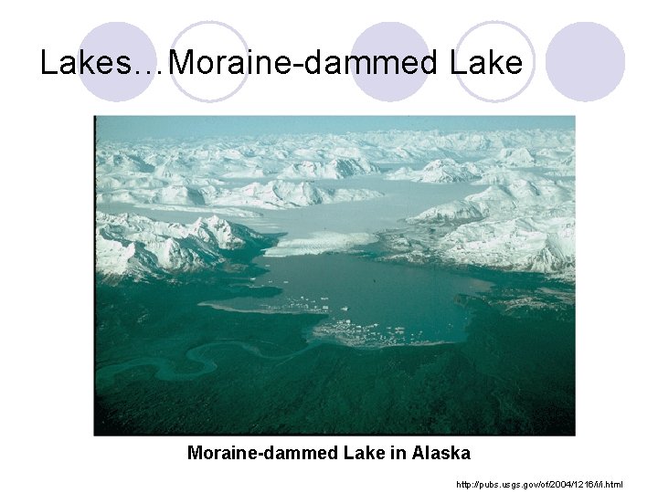 Lakes…Moraine-dammed Lake in Alaska http: //pubs. usgs. gov/of/2004/1216/i/i. html 