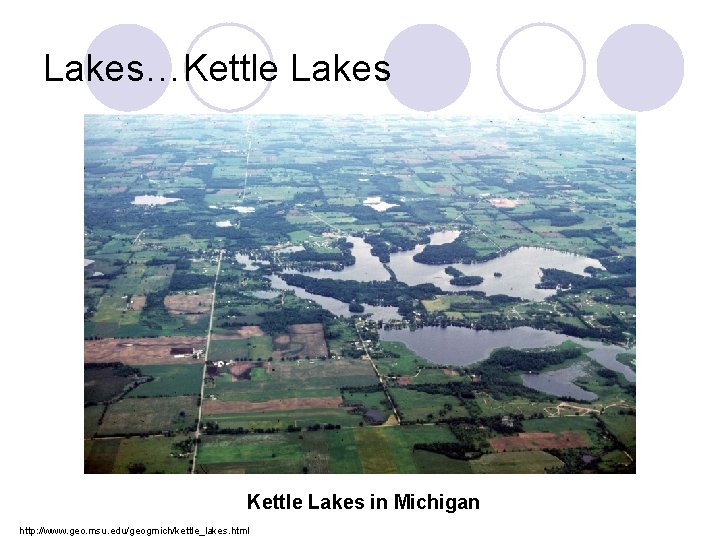 Lakes…Kettle Lakes in Michigan http: //www. geo. msu. edu/geogmich/kettle_lakes. html 