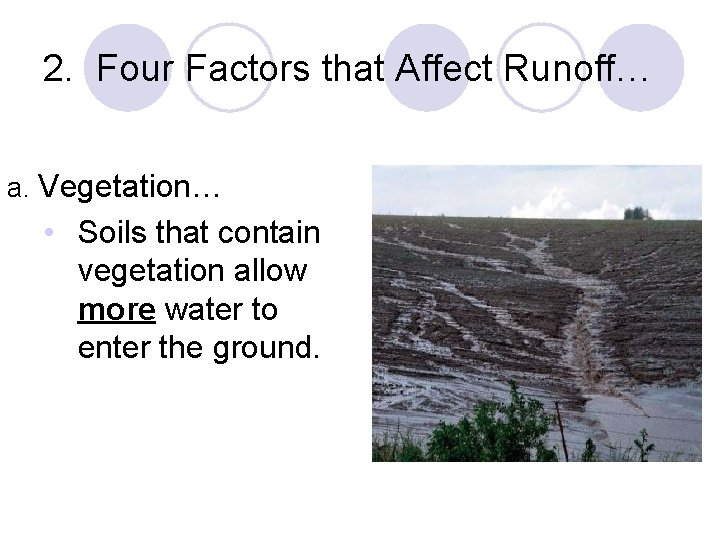 2. Four Factors that Affect Runoff… a. Vegetation… • Soils that contain vegetation allow