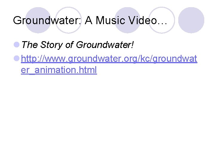 Groundwater: A Music Video… l The Story of Groundwater! l http: //www. groundwater. org/kc/groundwat