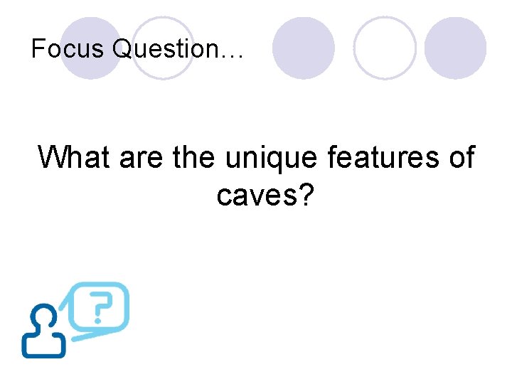 Focus Question… What are the unique features of caves? 