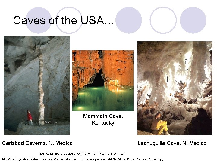 Caves of the USA… Mammoth Cave, Kentucky Carlsbad Caverns, N. Mexico Lechuguilla Cave, N.