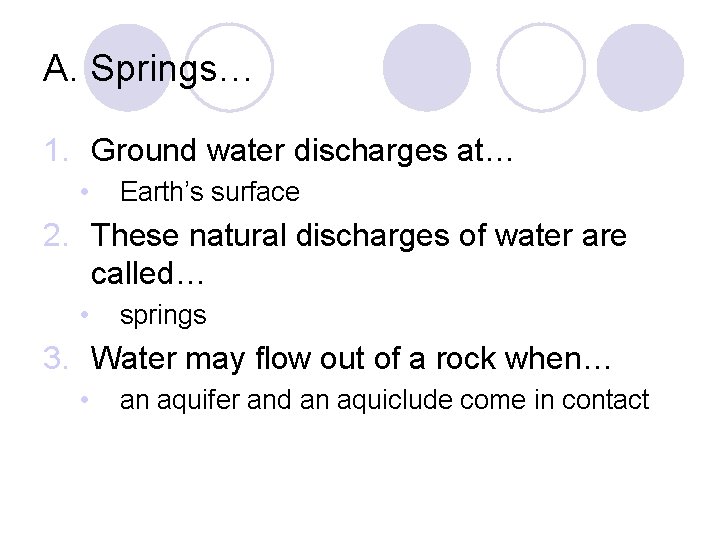 A. Springs… 1. Ground water discharges at… • Earth’s surface 2. These natural discharges