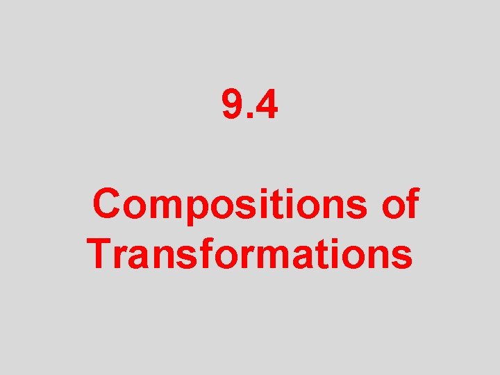 9. 4 Compositions of Transformations 
