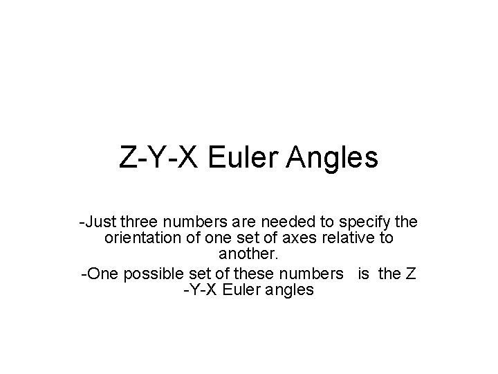 Z-Y-X Euler Angles -Just three numbers are needed to specify the orientation of one